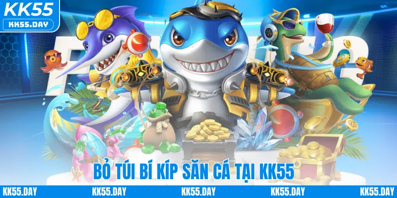 Bỏ túi bí kíp săn cá tại KK55