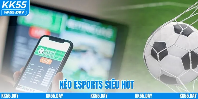 Kèo Esports siêu hot