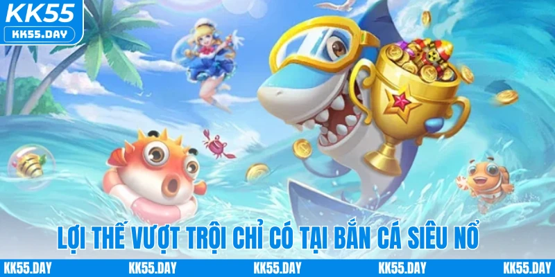 Bắn Cá Siêu Nổ - Chinh Phục Đại Dương, Nhận Thưởng Mỗi Ngày 2 Lợi thế vượt trội chỉ có tại bắn cá siêu nổ