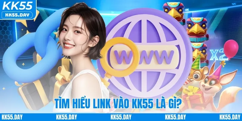 Tìm hiểu link vào KK55 là gì